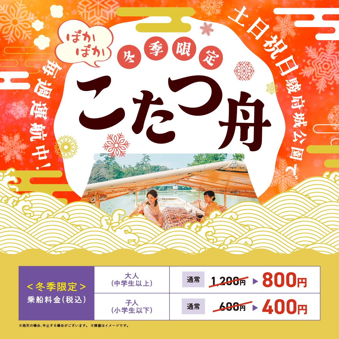 ぽかぽか 冬季限定 こたつ舟 毎週運航中 土日祝日 駿府城公園で ＜冬季限定＞乗船料金（税込） 大人（中学生以上）800円　子供（小学生以下）400円 ※雨天の場合、中止する場合がございます。※画像はイメージで。