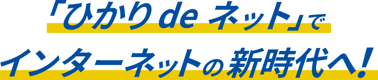 「ひかりdeネット」でインターネットの新時代へ!