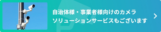 自治体様・事業者様向けのカメラソリューションサービスもございます