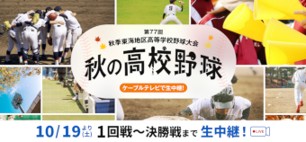 第77回秋季東海地区高等学校野球大会 秋の高校野球 10/19（土）より 1回戦～決勝まで生中継！